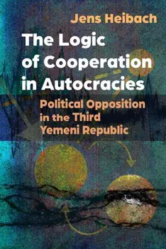 The Logic of Cooperation in Autocracies. Political Opposition in the Third Yemeni Republic, Paperback/Jens Heibach