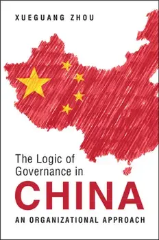 The Logic of Governance in China: An Organizational Approach, Paperback/Xueguang Zhou
