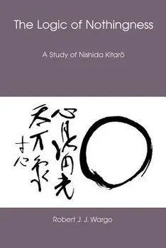 The Logic of Nothingness: A Study of Nishida Kitaro, Paperback/Robert J. J. Wargo