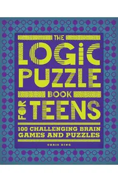 The Logic Puzzle Book for Teens: 100 Challenging Brain Games and Puzzles - Chris King