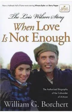 The Lois Wilson Story, Hallmark Edition: When Love Is Not Enough - William G. Borchert