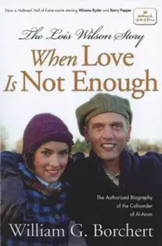 The Lois Wilson Story: When Love Is Not Enough, Paperback/William G. Borchert