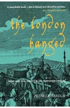 The London Hanged: Crime and Civil Society in the Eighteenth Century - Peter Linebaugh