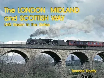 THE LONDON MIDLAND AND SCOTTISH WAY. LMS STEAM IN THE SIXTIES, Hardback/TERENCE DORRITY