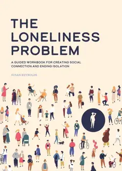 The Loneliness Problem. A Guided Workbook for Creating Social Connection and Ending Isolation, Paperback/Susan Reynolds