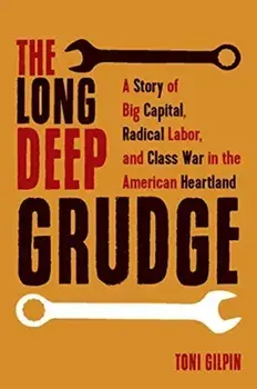 The Long Deep Grudge: A Story of Big Capital, Radical Labor, and Class War in the American Heartland, Paperback/Toni Gilpin