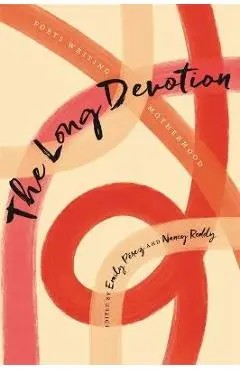 The Long Devotion: Poets Writing Motherhood - Emily Pérez