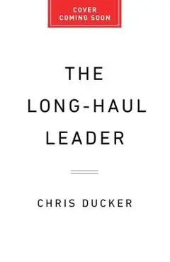 The Long-Haul Leader: Ten Strategies to Work Smarter, Live Better, and Achieve Lasting Success - Chris Ducker