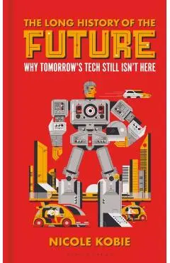The Long History of the Future: Why Tomorrow's Technology Still Isn't Here - Nicole Kobie