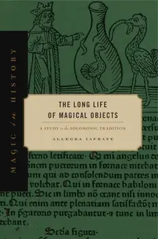 The Long Life of Magical Objects: A Study in the Solomonic Tradition, Paperback/Allegra Iafrate
