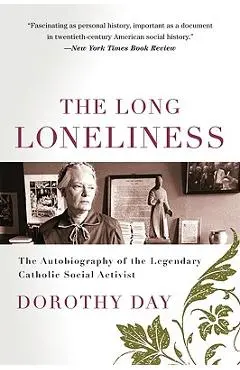The Long Loneliness: The Autobiography of the Legendary Catholic Social Activist - Dorothy Day