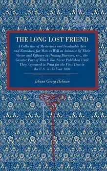 The Long Lost Friend: A Collection of Mysterious and Invaluable Arts and Remedies, for Man as Well as Animals: Of Their Virtue and Efficacy, Paperback/Johann Georg Hohman
