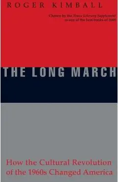 The Long March: How the Cultural Revolution of the 1960s Changed America - Roger Kimball