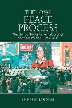 The Long Peace Process. The United States of America and Northern Ireland, 1960-2008, Paperback/Andrew Sanders