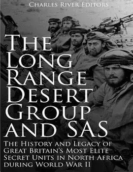 The Long Range Desert Group and SAS: The History and Legacy of Great Britain's Most Elite Secret Units in North Africa During World War II, Paperback/Charles River Editors