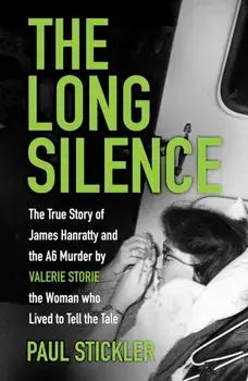 The Long Silence. The Story of James Hanratty and the A6 Murder by Valerie Storie, the Woman Who Lived to Tell the Tale, Hardback/Paul Stickler