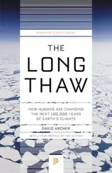 The Long Thaw: How Humans Are Changing the Next 100,000 Years of Earth's Climate, Paperback/David Archer