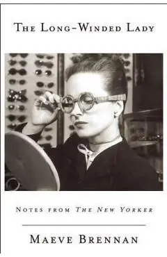 The Long-Winded Lady: Notes from the New Yorker - Maeve Brennan