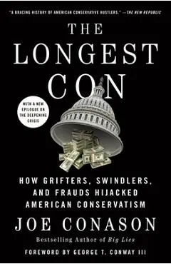 The Longest Con: How Grifters, Swindlers, and Frauds Hijacked American Conservatism - Joe Conason