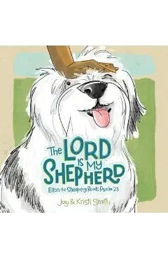 The Lord Is My Shepherd: Elton the Sheepdog Reads Psalm 23 - Jay Smith