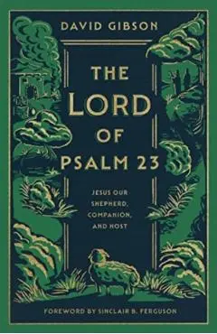 The Lord of Psalm 23: Jesus Our Shepherd, Companion, and Host - David Gibson