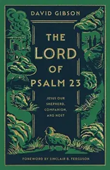 The Lord of Psalm 23. Jesus Our Shepherd, Companion, and Host, Hardback/David Gibson