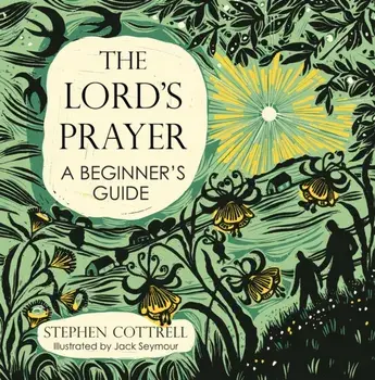 The Lord's Prayer: A Beginner's Guide, Hardback/Stephen Cottrell