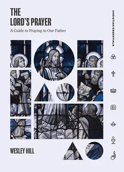 The Lord's Prayer: A Guide to Praying to Our Father, Hardcover/Wesley Hill