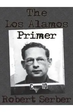 The Los Alamos Primer - Robert Serber