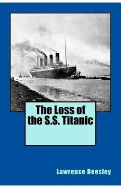The Loss of the S.S. Titanic - Lawrence Beesley