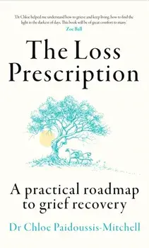The Loss Prescription. A Practical Roadmap to Grief Recovery, Hardback/Dr Chloe Paidoussis-Mitchell