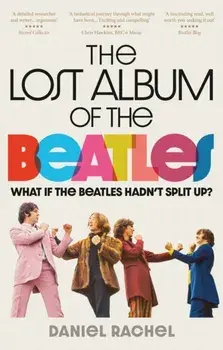 The Lost Album of The Beatles. What if the Beatles hadn't split up?, Paperback/Daniel Rachel