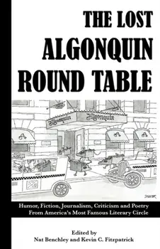 The Lost Algonquin Round Table: Humor, Fiction, Journalism, Criticism and Poetry from America's Most Famous Literary Circle, Paperback/Nat Benchley