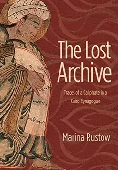 The Lost Archive: Traces of a Caliphate in a Cairo Synagogue, Hardcover/Marina Rustow