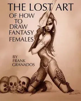 The Lost Art of How to Draw Fantasy Females, Paperback/Frank Granados