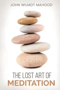 The Lost Art of Meditation, Paperback/John Wilmot Mahood