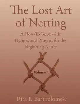 The Lost Art of Netting: A How-To Book with Pictures and Patterns for the Beginning Netter, Paperback/Rita F. Bartholomew