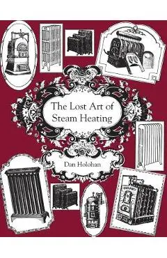The Lost Art of Steam Heating - Dan Holohan