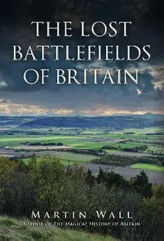 The Lost Battlefields of Britain, Hardback/Martin Wall