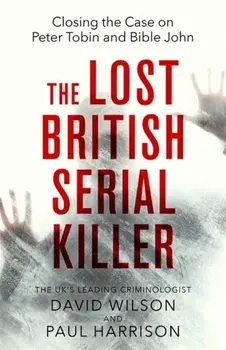 The Lost British Serial Killer. Closing the case on Peter Tobin and Bible John, Paperback/David Wilson