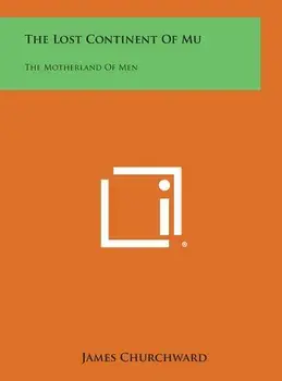 The Lost Continent of Mu: The Motherland of Men, Hardcover/James Churchward