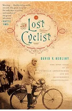 The Lost Cyclist: The Epic Tale of an American Adventurer and His Mysterious Disappearance - David Herlihy