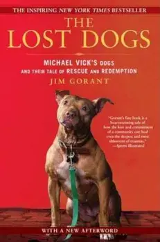 The Lost Dogs: Michael Vick's Dogs and Their Tale of Rescue and Redemption, Paperback/Jim Gorant