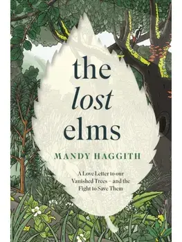 The Lost Elms: A Love Letter to Our Vanished Trees – and the Fight to Save Them. The stunning new nature book from the 'unofficial poet laureate of our woodlands', Hardback/Dr Mandy Haggith