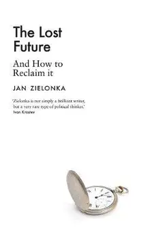 The Lost Future. And How to Reclaim It, Hardback/Jan Zielonka