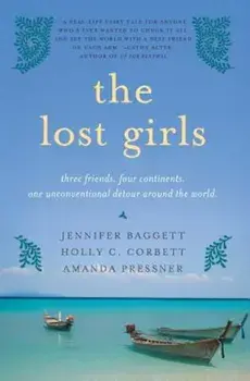 The Lost Girls: Three Friends. Four Continents. One Unconventional Detour Around the World., Paperback/Jennifer Baggett
