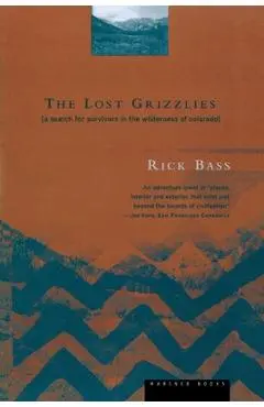 The Lost Grizzlies: A Search for Survivors in the Wilderness of Colorado - Rick Bass