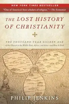 The Lost History of Christianity: The Thousand-Year Golden Age of the Church in the Middle East, Africa, and Asia--And How It Died, Paperback/John Philip Jenkins