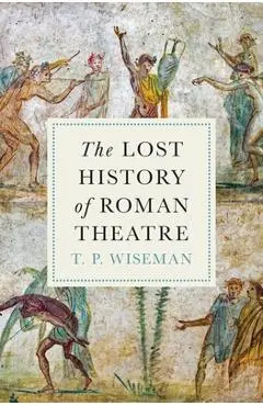 The Lost History of Roman Theatre - T. P. Wiseman