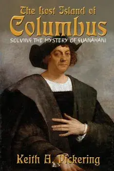 The Lost Island of Columbus: Solving the Mystery of Guanahani, Paperback/Keith Pickering
